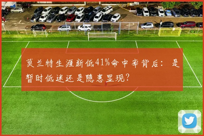 莫兰特生涯新低41%命中率背后：是暂时低迷还是隐患显现？